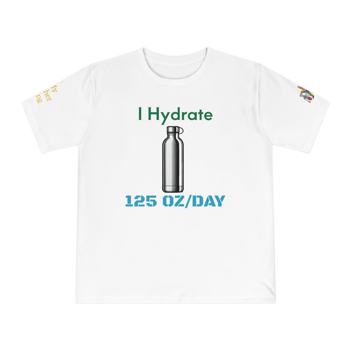 'I Hydrate 125 OZ/DAY' (MHB EDITION)_100% Organic Cotton T-Shirt - My Higher Being