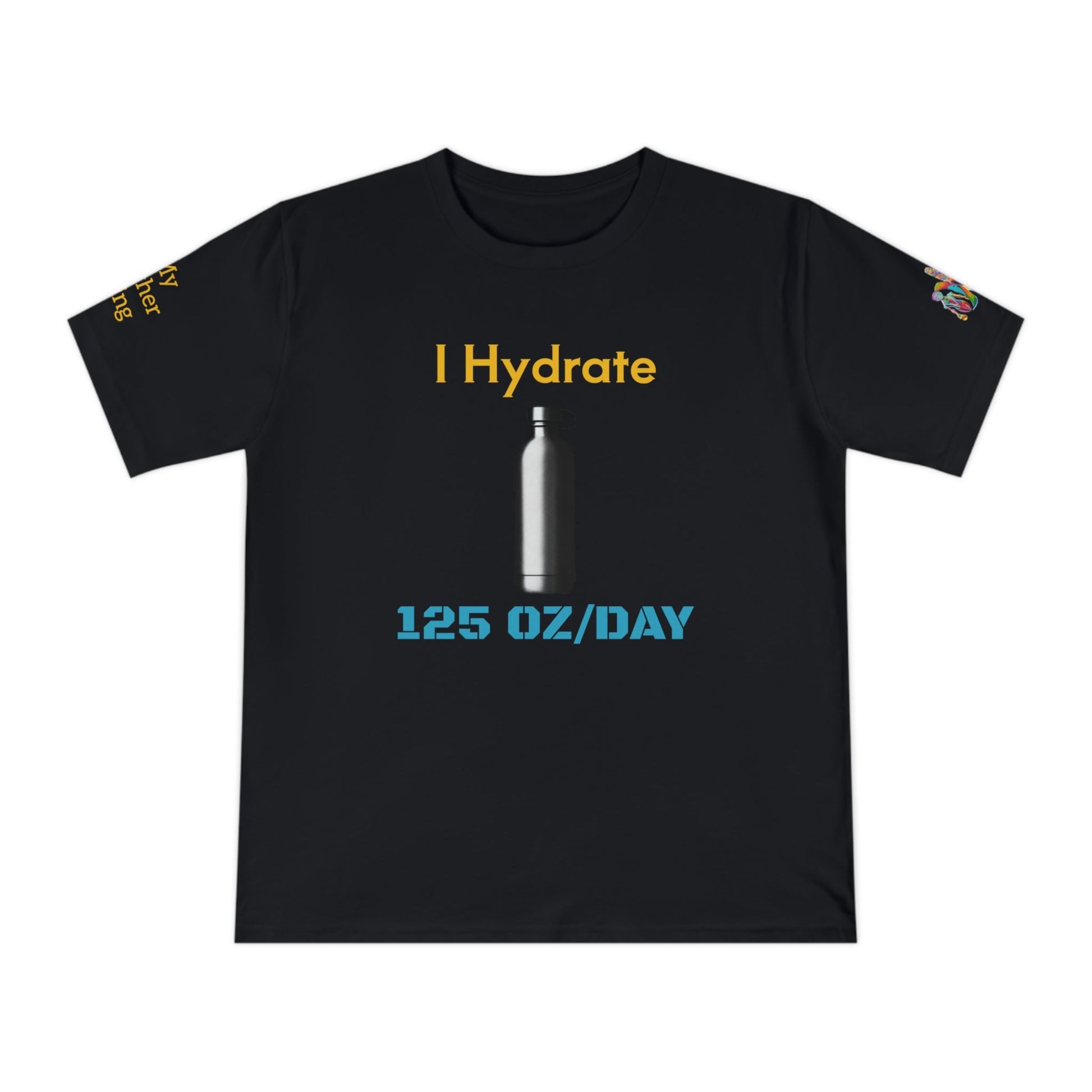 'I Hydrate 125 OZ/DAY' (MHB EDITION)_100% Organic Cotton T-Shirt - My Higher Being