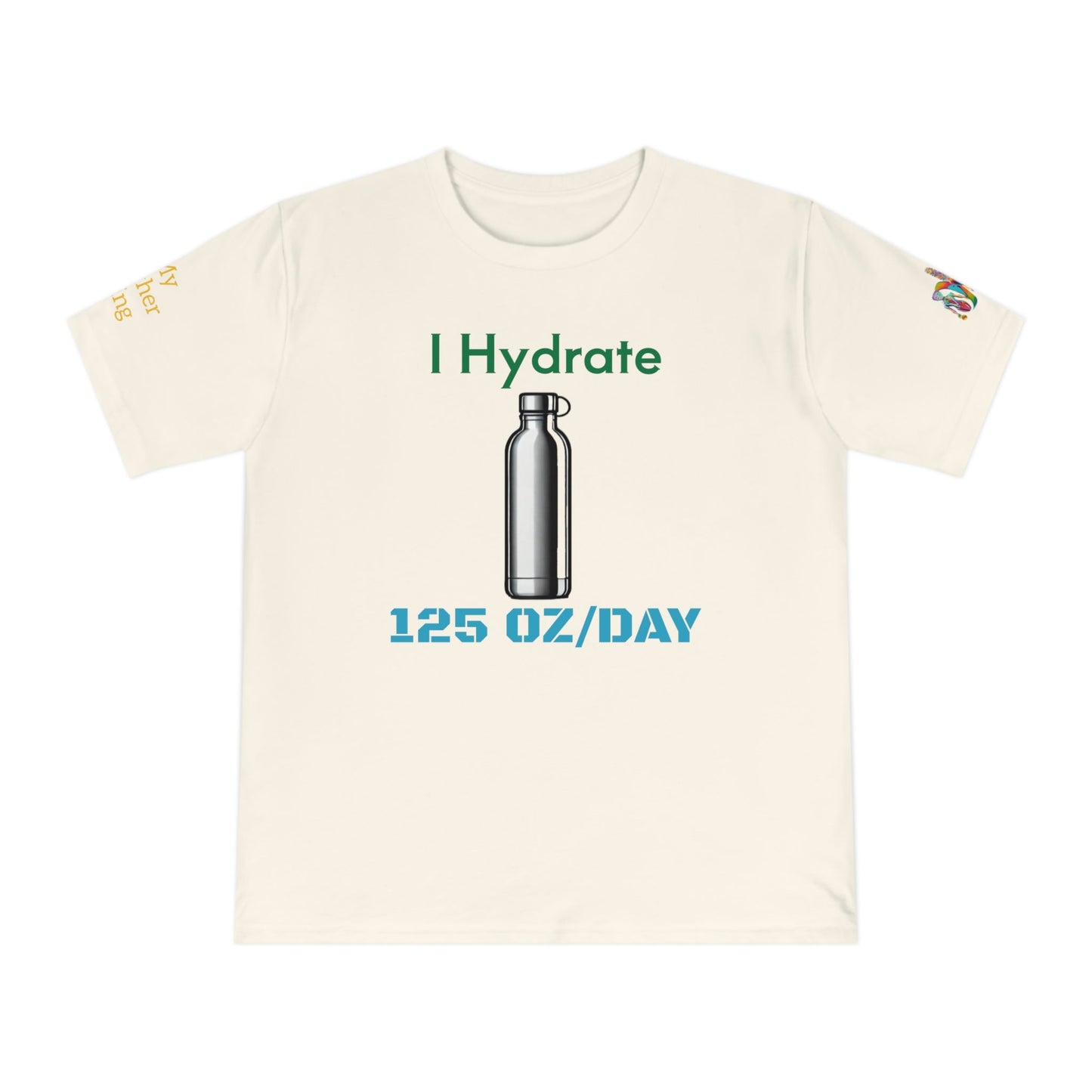 'I Hydrate 125 OZ/DAY' (MHB EDITION)_100% Organic Cotton T-Shirt - My Higher Being