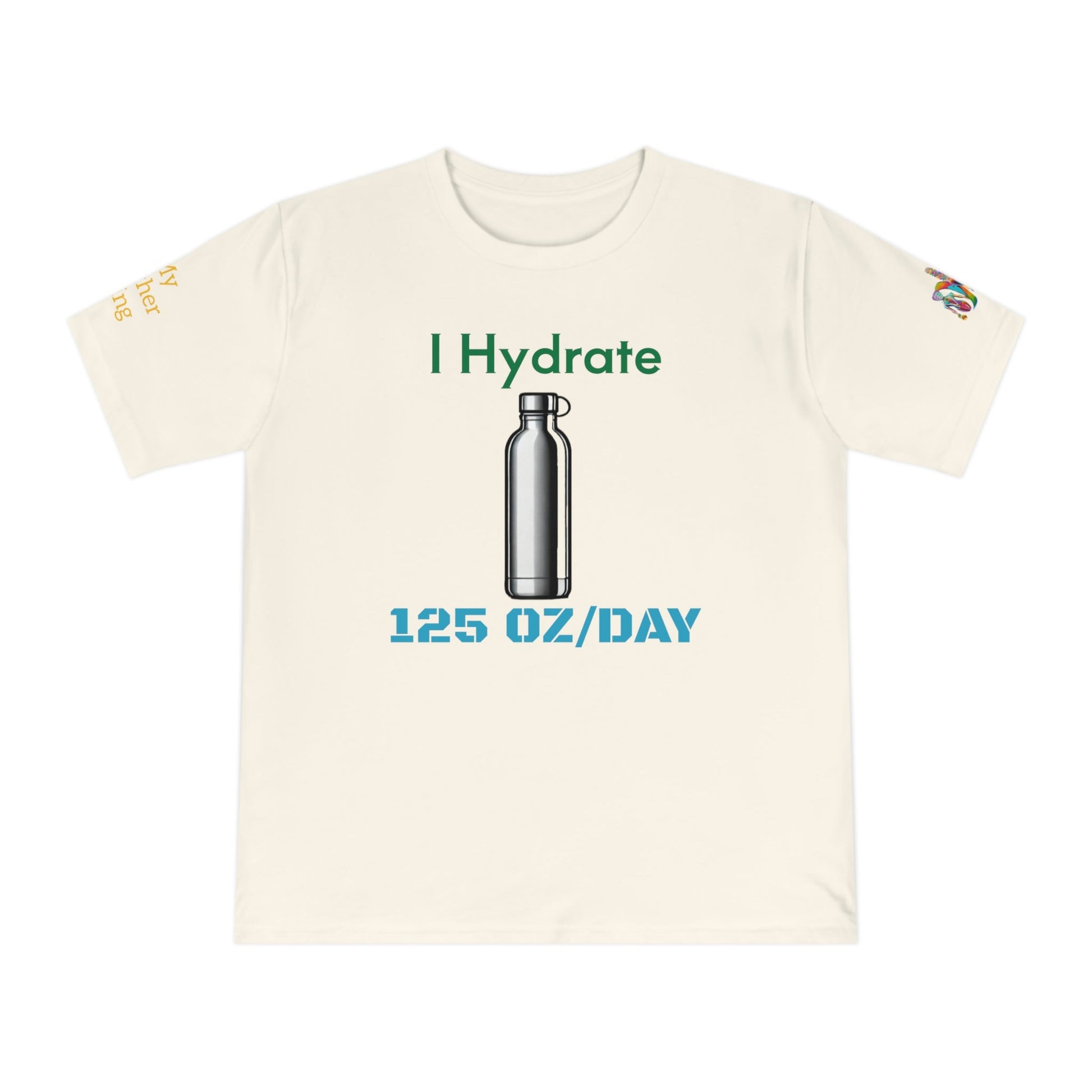 'I Hydrate 125 OZ/DAY' (MHB EDITION)_100% Organic Cotton T-Shirt - My Higher Being