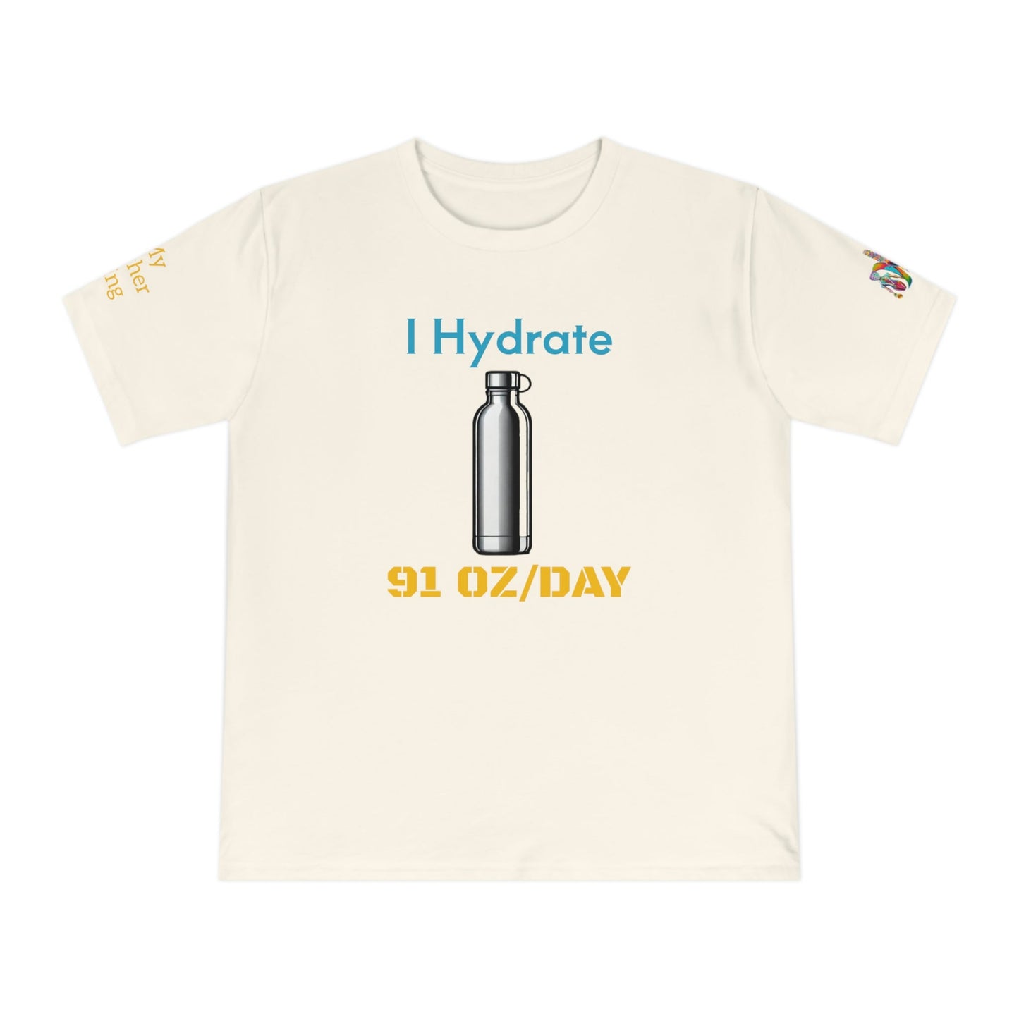 'I Hydrate 91 OZ/DAY' (MHB EDITION)_100% Organic Cotton T-Shirt - My Higher Being