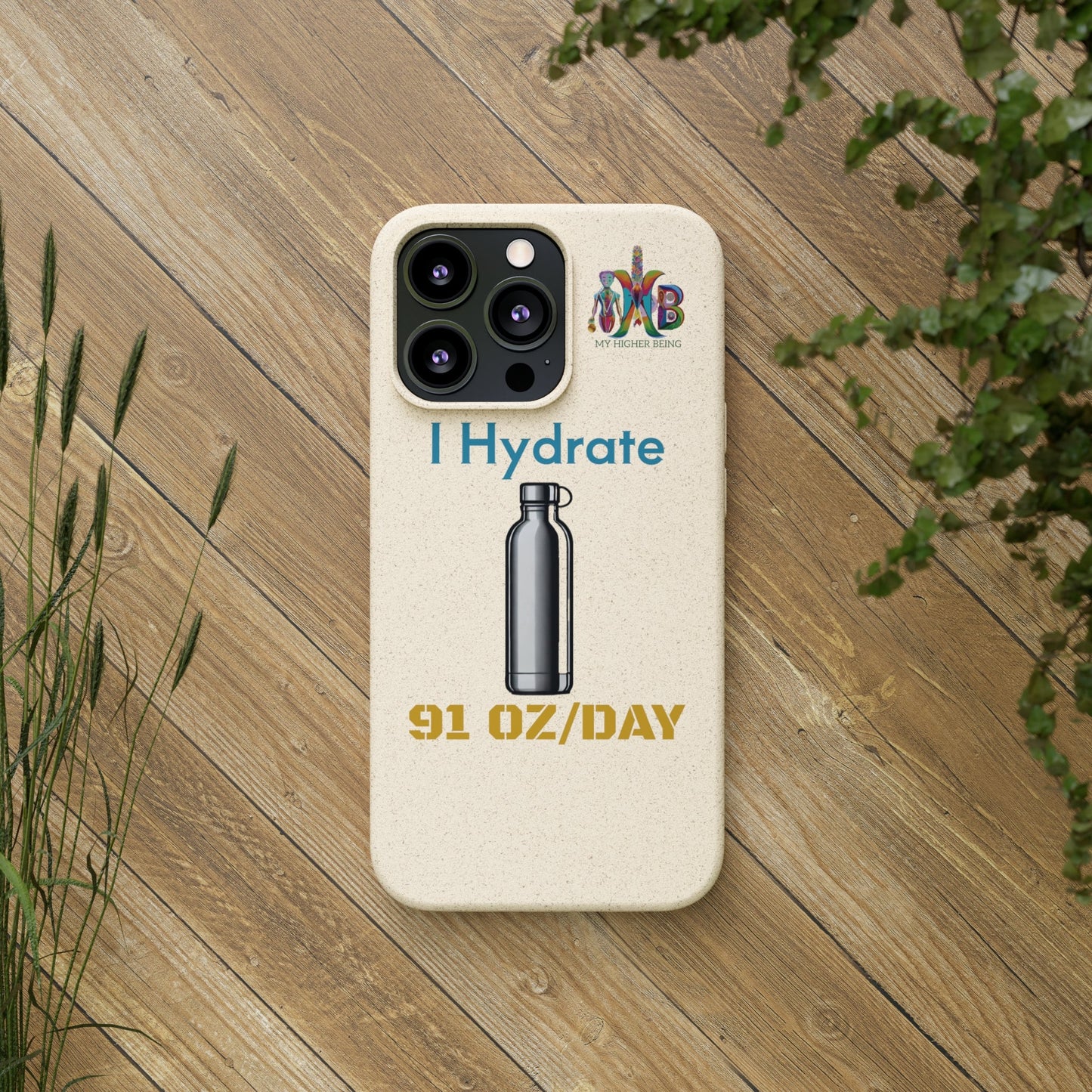 'I Hydrate 91 OZ/DAY'_Plastic Free Biodegradable Phone Case (MHB Edition) - My Higher Being