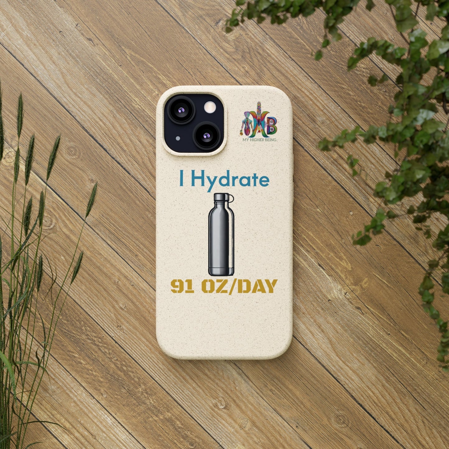 'I Hydrate 91 OZ/DAY'_Plastic Free Biodegradable Phone Case (MHB Edition) - My Higher Being