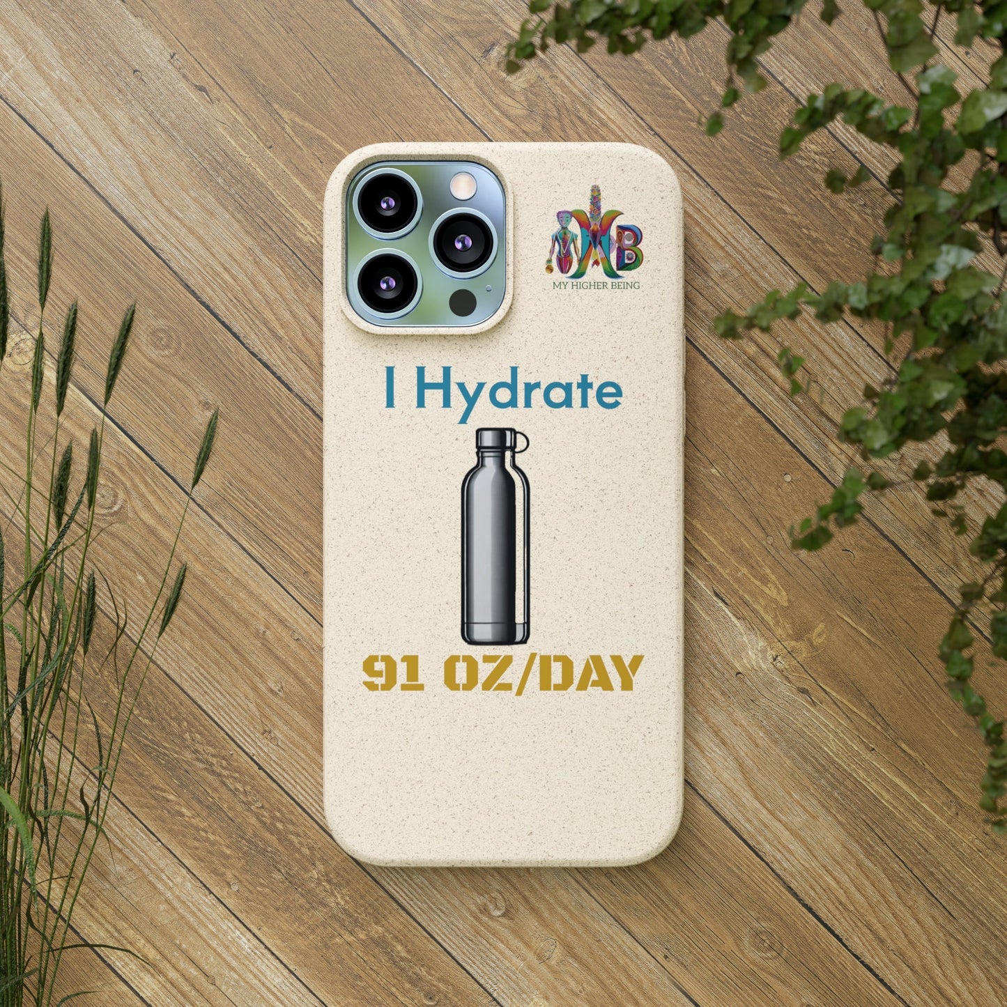 'I Hydrate 91 OZ/DAY'_Plastic Free Biodegradable Phone Case (MHB Edition) - My Higher Being