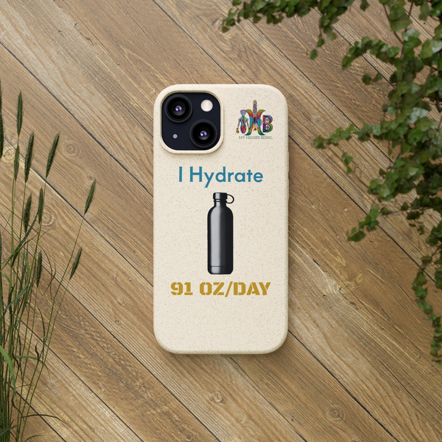 'I Hydrate 91 OZ/DAY'_Plastic Free Biodegradable Phone Case (MHB Edition) - My Higher Being