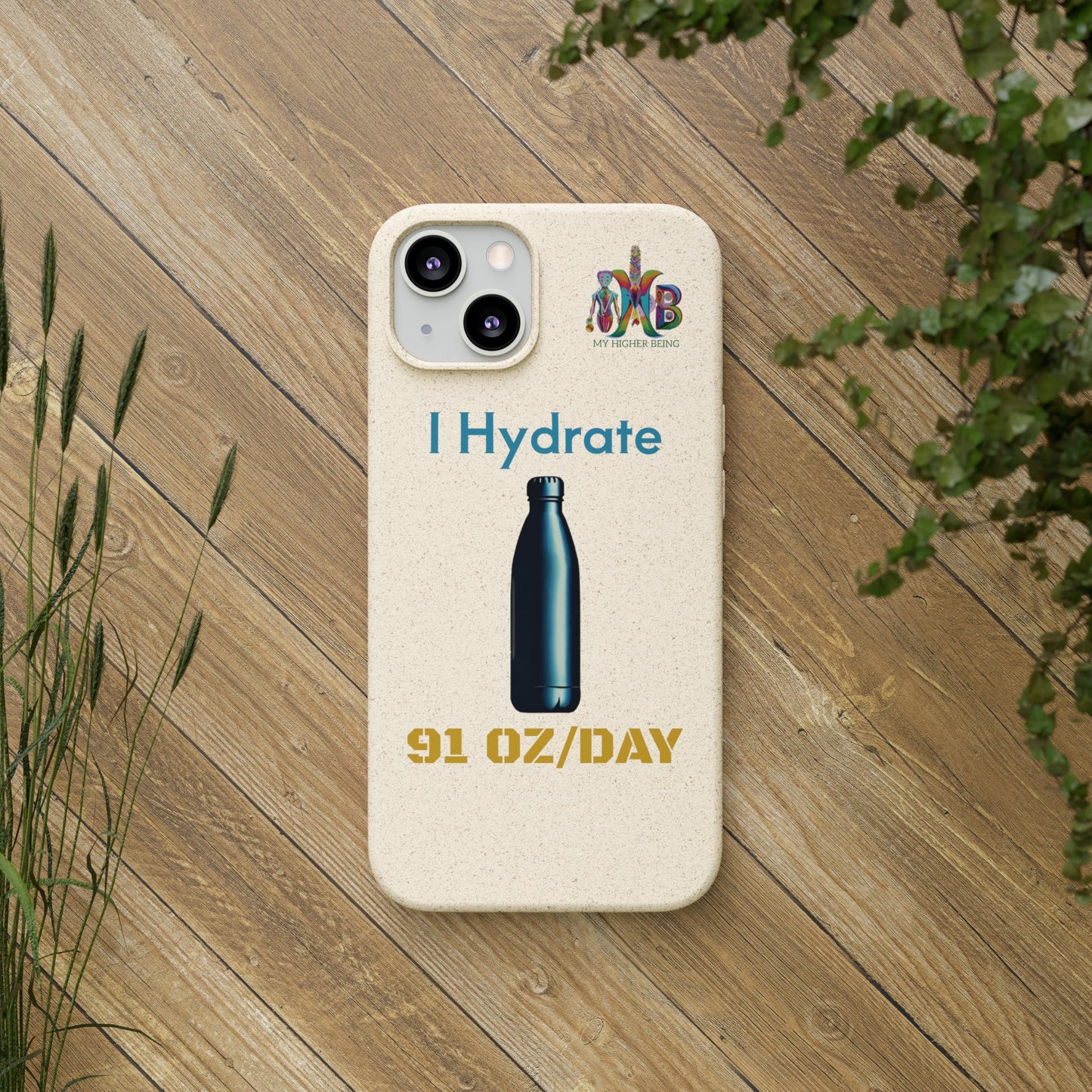 'I Hydrate 91 OZ/DAY'_Plastic Free Biodegradable Phone Case (MHB Edition) - My Higher Being